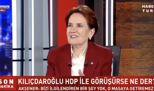 Meral Akşener: CHP, HDP ile görüşebilir ama bizim olduğumuz masaya getiremez, HDP'ye bakanlık mümkün değildir