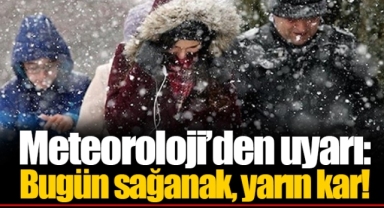 Meteoroloji’den uyarı: Bugün sağanak, yarın kar!