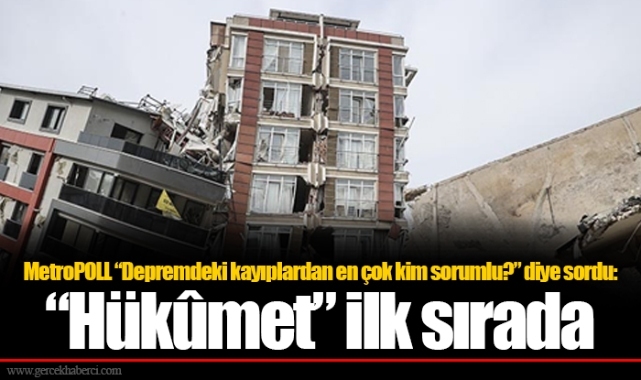 MetroPOLL “Depremdeki kayıplardan en çok kim sorumlu?” diye sordu: “Hükûmet” ilk sırada