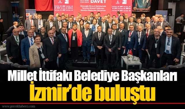 Millet İttifakı Belediye Başkanları İzmir’de buluştu