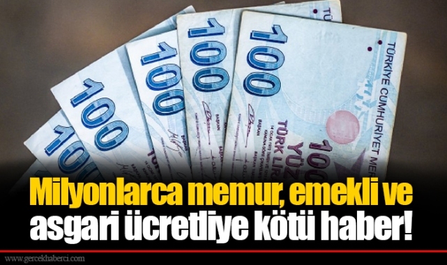 Milyonlarca memur, emekli ve asgari ücretliye kötü haber!