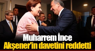 Muharrem İnce Akşener'in davetini reddetti