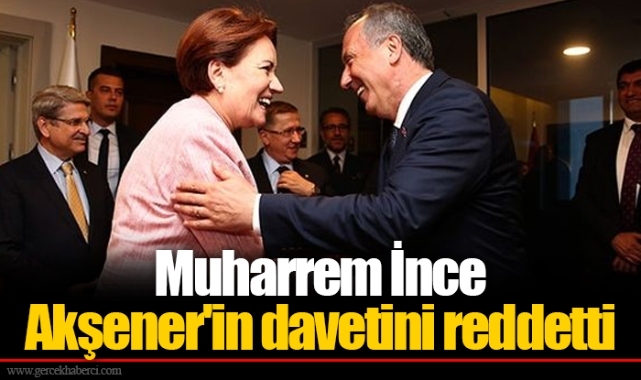 Muharrem İnce Akşener'in davetini reddetti