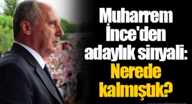 Muharrem İnce'den adaylık sinyali: Nerede kalmıştık?