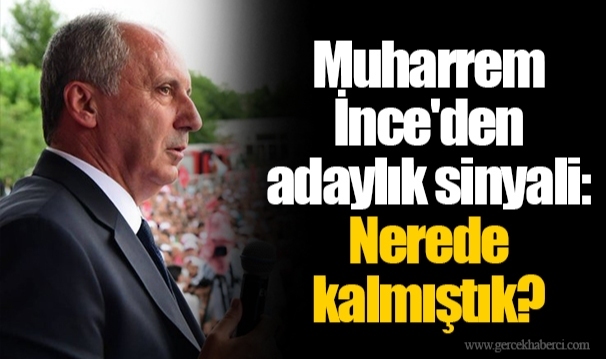 Muharrem İnce'den adaylık sinyali: Nerede kalmıştık?