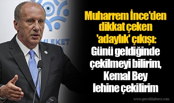 Muharrem İnce'den dikkat çeken 'adaylık' çıkışı: Günü geldiğinde çekilmeyi bilirim, Kemal Bey lehine çekilirim