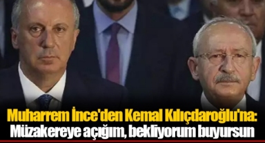 Muharrem İnce'den Kemal Kılıçdaroğlu'na: Müzakereye açığım, bekliyorum buyursun