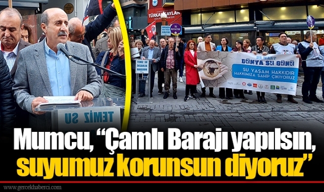 Mumcu, “Çamlı Barajı yapılsın, suyumuz korunsun diyoruz”