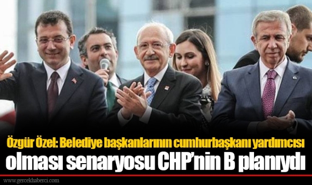 Özgür Özel: Belediye başkanlarının cumhurbaşkanı yardımcısı olması senaryosu CHP’nin B planıydı