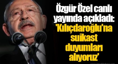 Özgür Özel canlı yayında açıkladı: 'Kılıçdaroğlu'na suikast duyumları alıyoruz'