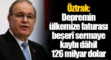 Öztrak: Depremin ülkemize faturası beşerî sermaye kaybı dâhil 126 milyar dolar
