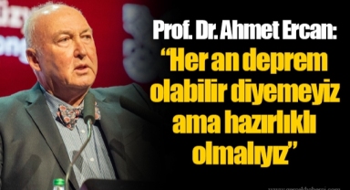 Prof. Dr. Ahmet Ercan: “Her an deprem olabilir diyemeyiz ama hazırlıklı olmalıyız”