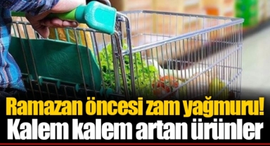Ramazan öncesi zam yağmuru! Kalem kalem artan ürünler