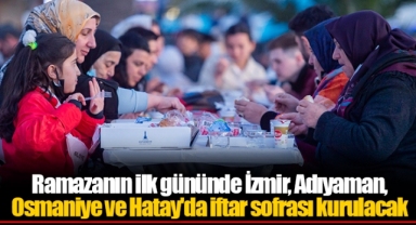 Ramazanın ilk gününde İzmir, Adıyaman, Osmaniye ve Hatay'da iftar sofrası kurulacak