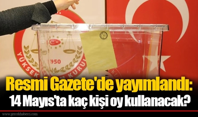 Resmi Gazete'de yayımlandı: 14 Mayıs'ta kaç kişi oy kullanacak?