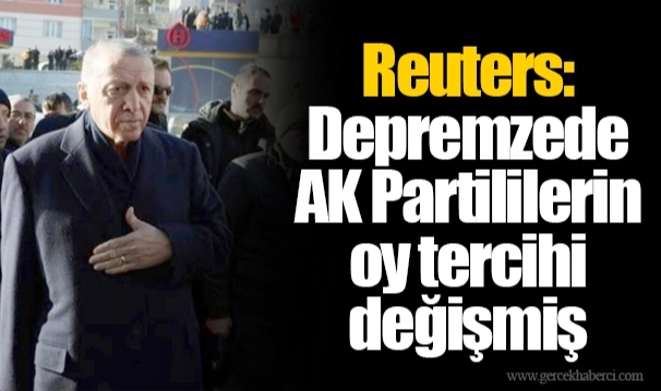 Reuters: Depremzede AK Partililerin oy tercihi değişmiş