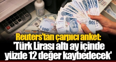 Reuters'tan çarpıcı anket: 'Türk Lirası altı ay içinde yüzde 12 değer kaybedecek'