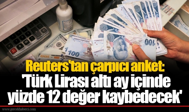 Reuters'tan çarpıcı anket: 'Türk Lirası altı ay içinde yüzde 12 değer kaybedecek'