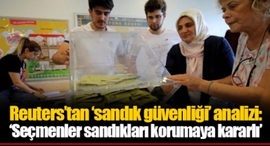 Reuters’tan ‘sandık güvenliği’ analizi: ‘Seçmenler sandıkları korumaya kararlı’