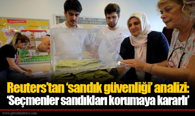 Reuters’tan ‘sandık güvenliği’ analizi: ‘Seçmenler sandıkları korumaya kararlı’