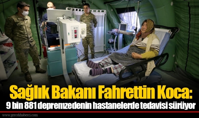 Sağlık Bakanı Fahrettin Koca: 9 bin 881 depremzedenin hastanelerde tedavisi sürüyor