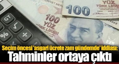 Seçim öncesi 'asgari ücrete zam gündemde' iddiası: Tahminler ortaya çıktı
