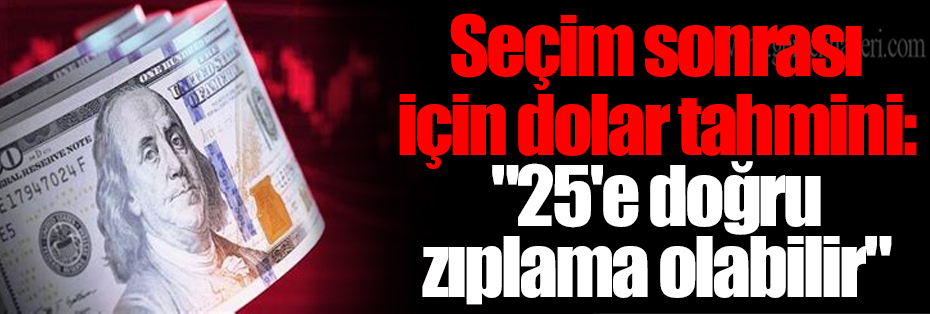Seçim sonrası için dolar tahmini: 
