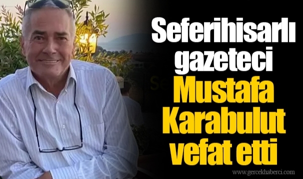 Seferihisarlı gazeteci Mustafa Karabulut vefat etti