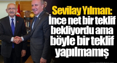 Sevilay Yılman: İnce net bir teklif bekliyordu ama böyle bir teklif yapılmamış