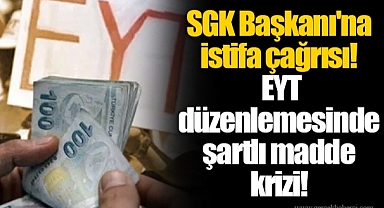 SGK Başkanı'na istifa çağrısı! EYT düzenlemesinde şartlı madde krizi!