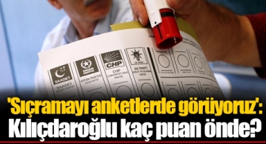 'Sıçramayı anketlerde görüyoruz': Kılıçdaroğlu kaç puan önde?