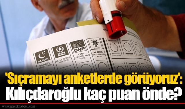 'Sıçramayı anketlerde görüyoruz': Kılıçdaroğlu kaç puan önde?