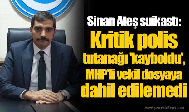 Sinan Ateş suikastı: Kritik polis tutanağı 'kayboldu', MHP'li vekil dosyaya dahil edilemedi