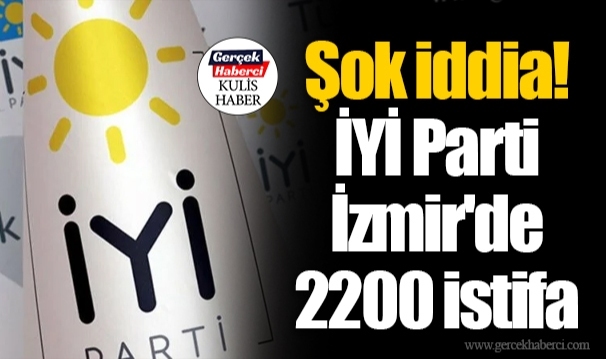 Şok iddia! İYİ Parti İzmir'de 2200 istifa