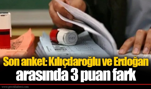 Son anket: Kılıçdaroğlu ve Erdoğan arasında 3 puan fark