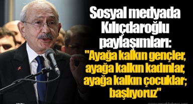 Sosyal medyada Kılıçdaroğlu paylaşımları: "Ayağa kalkın gençler, ayağa kalkın kadınlar, ayağa kalkın çocuklar; başlıyoruz"
