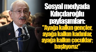 Sosyal medyada Kılıçdaroğlu paylaşımları: "Ayağa kalkın gençler, ayağa kalkın kadınlar, ayağa kalkın çocuklar; başlıyoruz"
