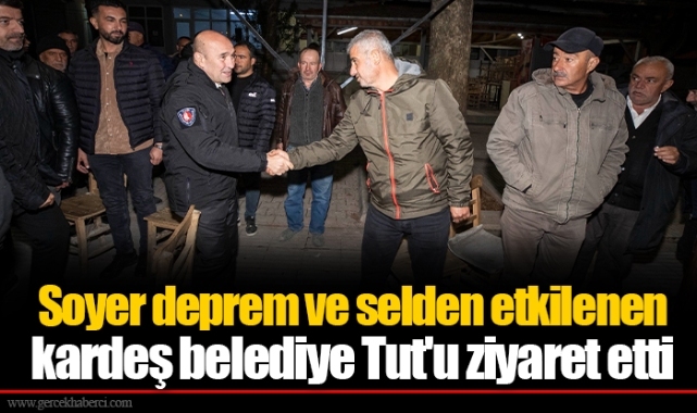 Soyer deprem ve selden etkilenen kardeş belediye Tut'u ziyaret etti