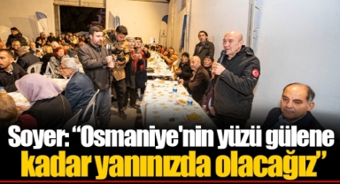 Soyer: “Osmaniye'nin yüzü gülene kadar yanınızda olacağız”