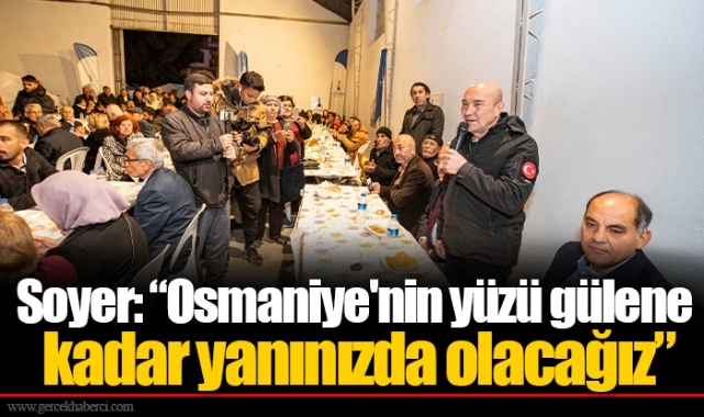 Soyer: “Osmaniye'nin yüzü gülene kadar yanınızda olacağız”