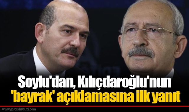 Soylu'dan, Kılıçdaroğlu'nun 'bayrak' açıklamasına ilk yanıt