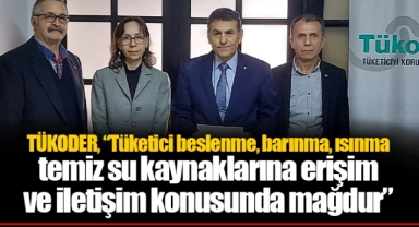 TÜKODER, “Tüketici beslenme, barınma, ısınma ve temiz su kaynaklarına erişim ve iletişim konusunda mağdur”