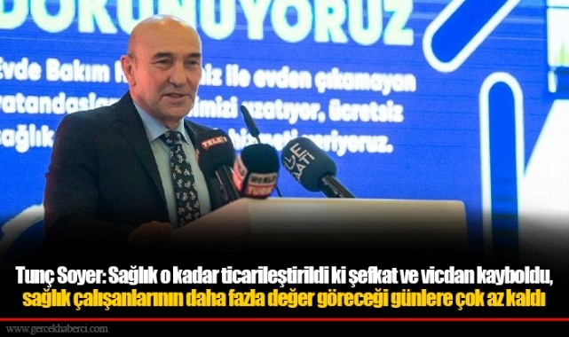 Tunç Soyer: Sağlık o kadar ticarileştirildi ki şefkat ve vicdan kayboldu, sağlık çalışanlarının daha fazla değer göreceği günlere çok az kaldı