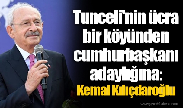Tunceli'nin ücra bir köyünden cumhurbaşkanı adaylığına: Kemal Kılıçdaroğlu