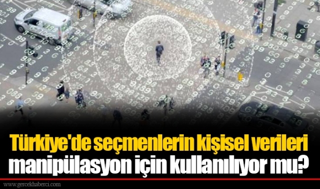 Türkiye'de seçmenlerin kişisel verileri manipülasyon için kullanılıyor mu?