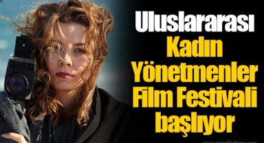 Uluslararası Kadın Yönetmenler Film Festivali başlıyor
