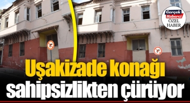 Uşakizade konağı sahipsizlikten çürüyor