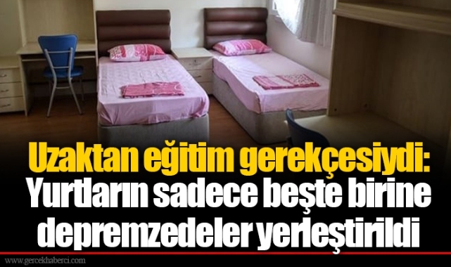 Uzaktan eğitim gerekçesiydi: Yurtların sadece beşte birine depremzedeler yerleştirildi