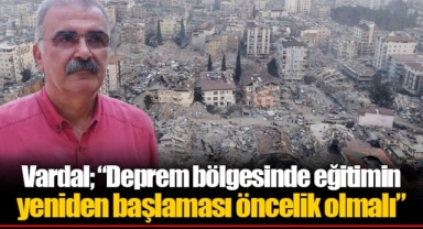 Vardal; “Deprem bölgesinde eğitimin yeniden başlaması öncelik olmalı”