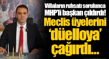 Villaların ruhsatı sorulunca MHP’li başkan çıldırdı! Meclis üyelerini ‘düelloya’ çağırdı…